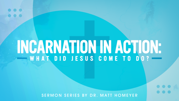 Incarnation in Action: What Did Jesus Come To Do?