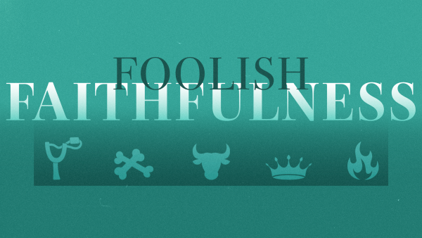 Foolish Faithfulness
